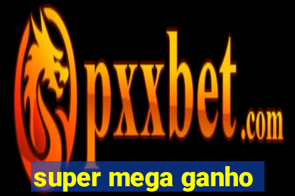 super mega ganho